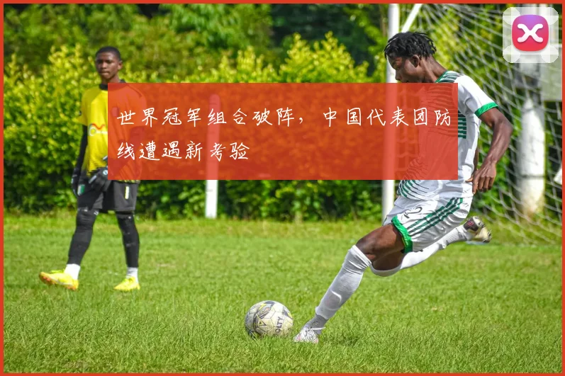 世界冠军组合破阵，中国代表团防线遭遇新考验