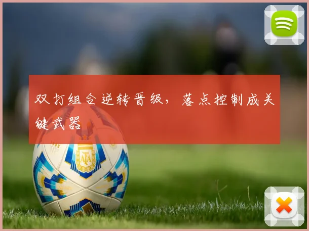 双打组合逆转晋级，落点控制成关键武器 - 球天下体育
